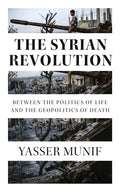 The Syrian Revolution: Between the Politics of Life and the Geopolitics of Death - Paperback