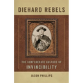 Diehard Rebels: The Confederate Culture of Invincibility - Paperback