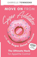 Move on From Sugar Addiction With the Sugar Detox Cleanse: Stop Sugar Cravings: The Ultimate Hack for Appetite Control - Paperback