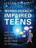 Technologically Impaired Teens: And the Soft Skills We Need to Teach Them to Succeed - Paperback