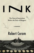 Ink: The Years of Journalism Before the Days of Bloggers - Paperback