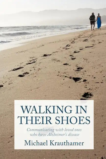 Walking in Their Shoes: Communicating with Loved Ones Who Have Alzheimer's Disease - Paperback