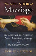 The Splendor of Marriage: St. John Paul II's Vision of Love, Marriage, Family, and the Culture of Life - Paperback