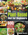 The Plant-Based Diet for Beginners: 600 Easy, Delicious and Healthy Whole Food Recipes for Smart People on a Budget (21-Day Meal Plan to Reset & Energ - Paperback
