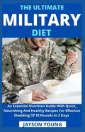 The Ultimate Military Diet: An Essential Nutrition Guide With Quick, Nourishing And Healthy Recipes For Effective Shedding Of 10 Pounds In 3 Days - Paperback