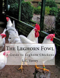 The Leghorn Fowl: A Guide to Leghorn Chickens - Paperback