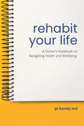 Rehabit Your Life: A Doctor's Notebook on Navigating Health & Well-Being - Paperback