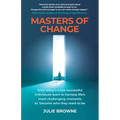 Masters of Change: Why Today's Most Successful Individuals Learn to Harness Life's Most Challenging Moments to Become Who They Want to Be - Paperback