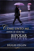 Come Unto Me...Even If You're Bipolar - Paperback