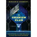 The Uranium Club: Unearthing the Lost Relics of the Nazi Nuclear Program - Hardcover