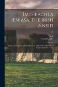 Imtheachta Æniasa. The Irish Æneid; Being a Translation, Made Before A.D. 1400, of the XII Books of Vergil's Ænid Into Gaelic; v.6 - Paperback