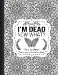 I'm Dead Now What?: End of life planner: End of life planner, Make life easier for those you leave behind, Matte Finish 8.5 x 11 in - Paperback