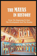 The Mayas in History: From The Beginning To End, The Development And The Heyday: Uxmal - World History - Paperback
