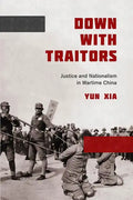 Down with Traitors: Justice and Nationalism in Wartime China - Paperback