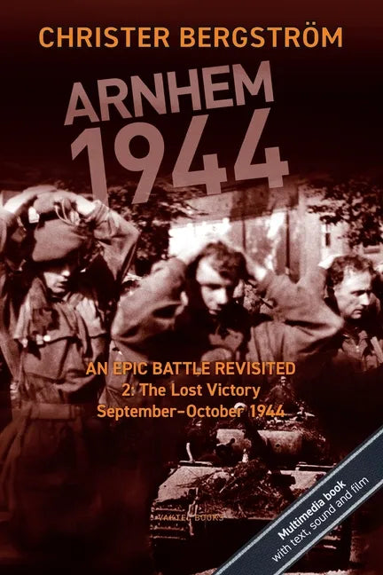 Arnhem 1944: An Epic Battle Revisited: Vol. 2: The Lost Victory. September-October 1944 - Paperback