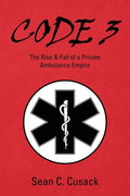 Code 3: The Rise & Fall of a Private Ambulance Empire - Paperback