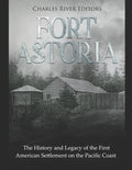 Fort Astoria: The History and Legacy of the First American Settlement on the Pacific Coast - Paperback