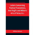 Letters Concerning Poetical Translations, And Virgil's and Milton's Arts of Verse, &c. - Paperback