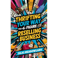 Thrifting Your Way to a 6-Figure Reselling Business - Paperback