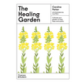 The Healing Garden: Cultivate Your Garden to Treat, Feed, and Soothe - Hardcover