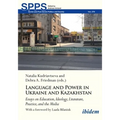Language and Power in Ukraine and Kazakhstan: Essays on Education, Ideology, Literature, Practice, and the Media - Paperback
