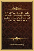 A Brief View of the Heavenly Doctrines Concerning Marriage, the Life of Man After Death and the Second Advent 1828 - Paperback
