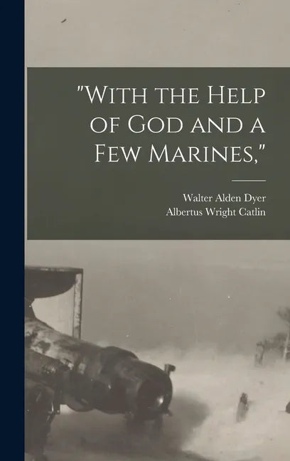 "With the Help of God and a Few Marines," - Hardcover