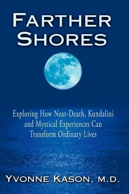 Farther Shores: Exploring How Near-Death, Kundalini and Mystical Experiences Can Transform Ordinary Lives - Paperback