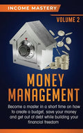 Money Management: Become a Master in a Short Time on How to Create a Budget, Save Your Money and Get Out of Debt while Building your Fin - Paperback