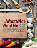The Waste Not, Want Not Cookbook: Save Food, Save Money and Save the Planet - Paperback