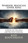 Warrior, Magician, Lover, King: A Guide To The Male Archetypes Updated For The 21st Century: A guide to men's archetypes, emotions, and the developmen - Paperback