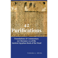 42 Purifications: Translations & Commentary on Utterance 125 of the Ancient Egyptian Book of the Dead - Hardcover