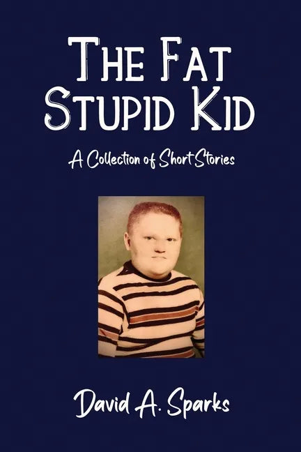The Fat Stupid Kid: A Collection of Short Stories - Paperback