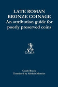 Late Roman Bronze Coinage: An attribution guide for poorly preserved coins - Paperback