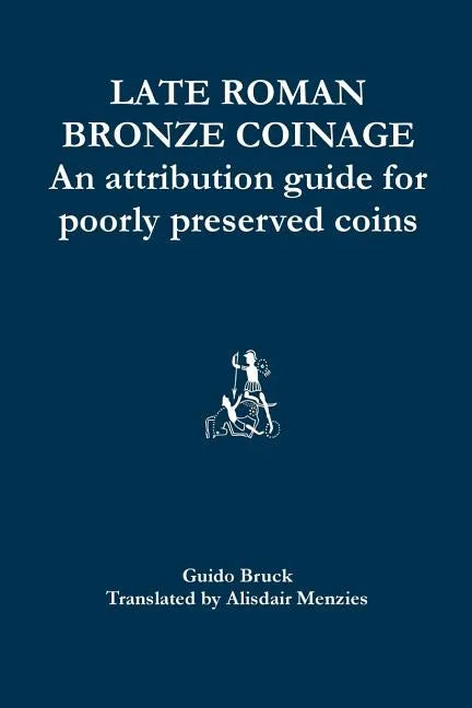 Late Roman Bronze Coinage: An attribution guide for poorly preserved coins - Paperback