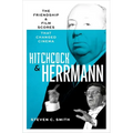 Hitchcock and Herrmann: The Friendship and Film Scores That Changed Cinema - Hardcover