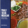 Truly Texas Mexican: A Native Culinary Heritage in Recipes - Paperback