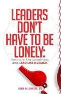 Leaders Don't Have to Be Lonely: Eliminate the loneliness and lead like a coach - Paperback