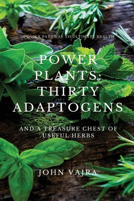 Power Plants: Thirty Adaptogens: And a Treasure Chest of Useful Herbs - Paperback
