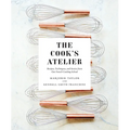 The Cook's Atelier: Recipes, Techniques, and Stories from Our French Cooking School - Hardcover