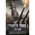World War I at Sea: The History and Legacy of Naval Tactics and Operations during the Great War - Paperback