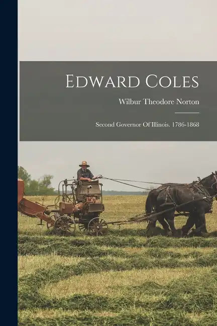 Edward Coles: Second Governor Of Illinois. 1786-1868 - Paperback