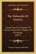 The Walworths Of America: Comprising Five Chapters Of Family History, With Chapters Of Genealogy (1897) - Paperback