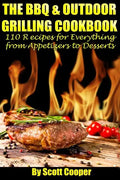 The BBQ and Outdoor Grilling Cookbook: 110 Recipes for Everything from Appetizers to Desserts - Paperback