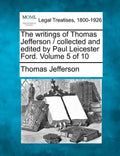 The writings of Thomas Jefferson / collected and edited by Paul Leicester Ford. Volume 5 of 10 - Paperback