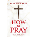 How to Pray and How to Study the Bible for Greatest Profit: With a Foreword by Mike Huckabee - Hardcover