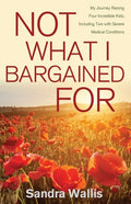 Not What I Bargained For: My Journey Raising Four Incredible Kids, Including Two with Severe Medical Conditions - Paperback
