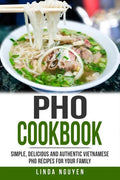 PHO Cookbook: Simple, Delicious and Authentic Vietnamese PHO Recipes for Your Family - Paperback