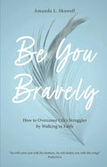 Be You Bravely: How to Overcome Life's Struggles by Walking in Faith - Paperback