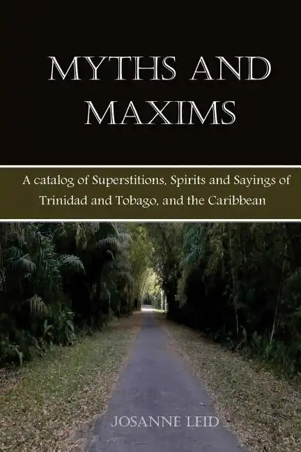 Myths and Maxims: A Catalog of Superstitions, Spirits and Sayings of Trinidad and Tobago, and the Caribbean - Paperback